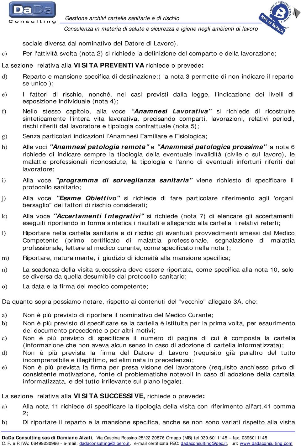 destinazione;( la nota 3 permette di non indicare il reparto se unico ); e) I fattori di rischio, nonché, nei casi previsti dalla legge, l'indicazione dei livelli di esposizione individuale (nota 4);