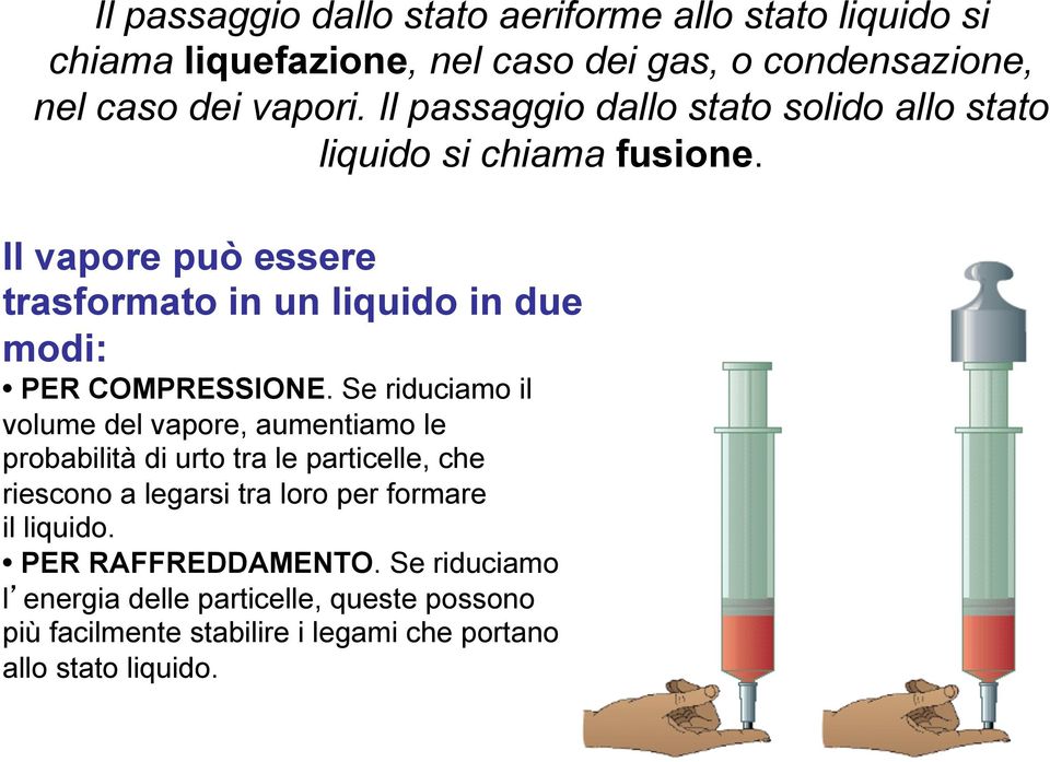 Il vapore può essere trasformato in un liquido in due modi: PER COMPRESSIONE.