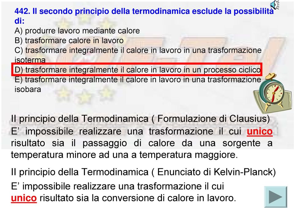 principio della Termodinamica ( Formulazione di Clausius) E impossibile realizzare una trasformazione il cui unico risultato sia il passaggio di calore da una sorgente a temperatura minore