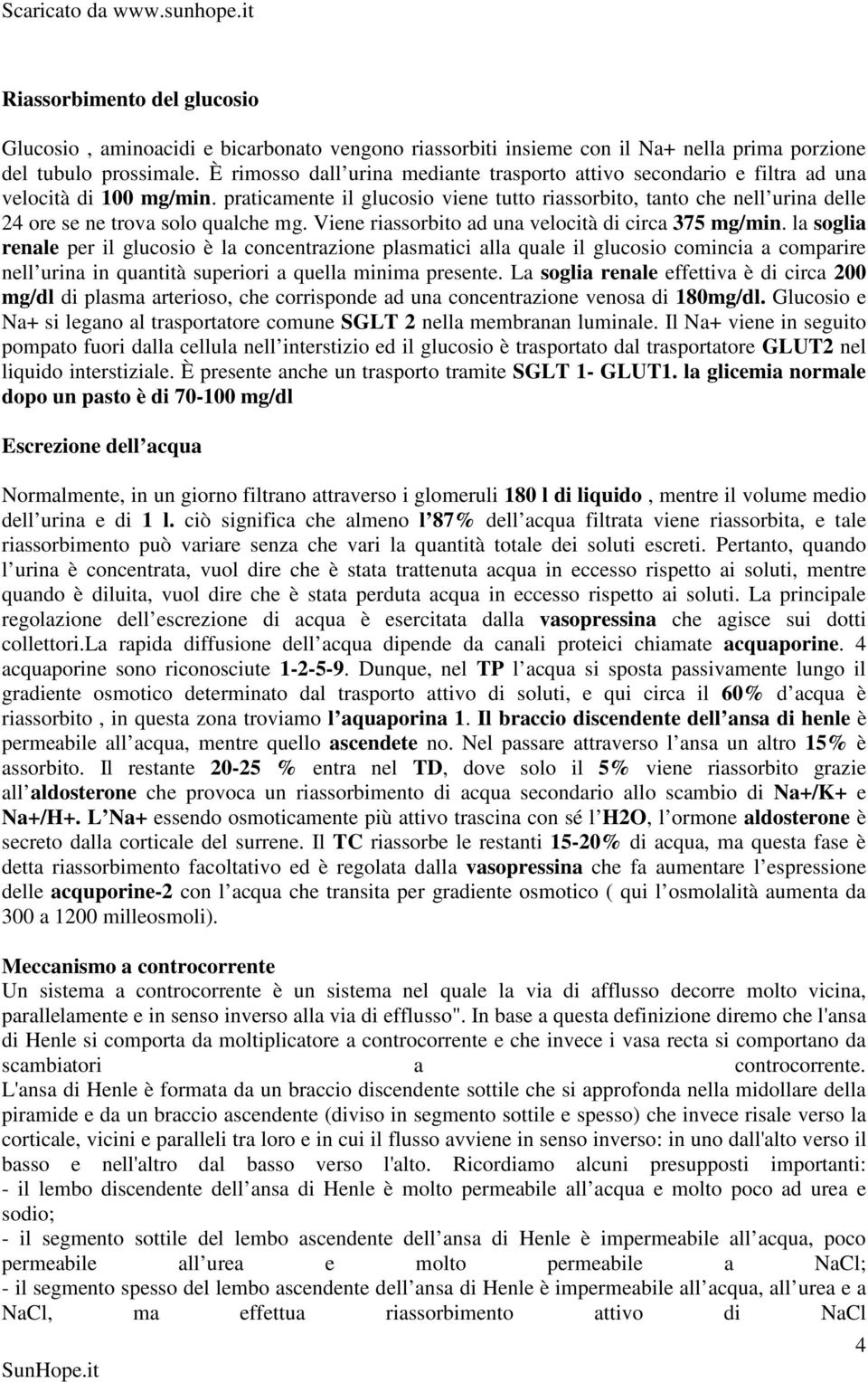 praticamente il glucosio viene tutto riassorbito, tanto che nell urina delle 24 ore se ne trova solo qualche mg. Viene riassorbito ad una velocità di circa 375 mg/min.