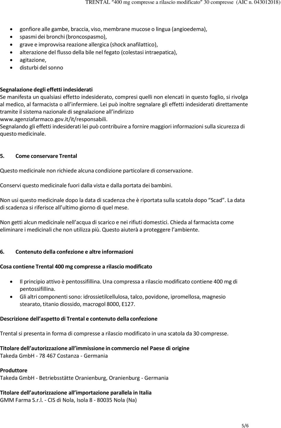 foglio, si rivolga al medico, al farmacista o all infermiere. Lei può inoltre segnalare gli effetti indesiderati direttamente tramite il sistema nazionale di segnalazione all indirizzo www.