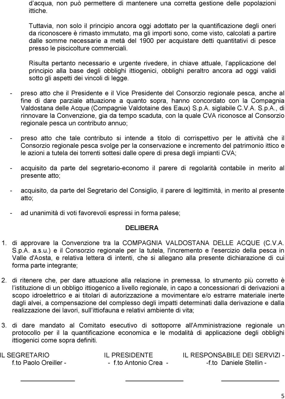 a metà del 1900 per acquistare detti quantitativi di pesce presso le piscicolture commerciali.