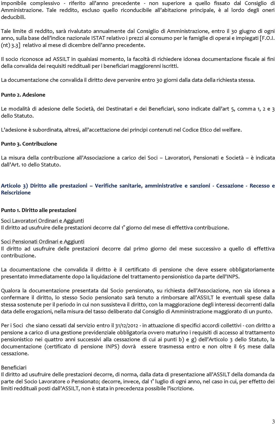 Tale limite di reddito, sarà rivalutato annualmente dal Consiglio di Amministrazione, entro il 30 giugno di ogni anno, sulla base dell indice nazionale ISTAT relativo i prezzi al consumo per le