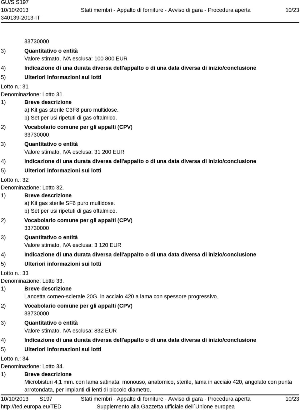 Valore stimato, IVA esclusa: 3 120 EUR Lotto n.: 33 Denominazione: Lotto 33. Lancetta corneo-sclerale 20G. in acciaio 420 a lama con spessore progressivo.