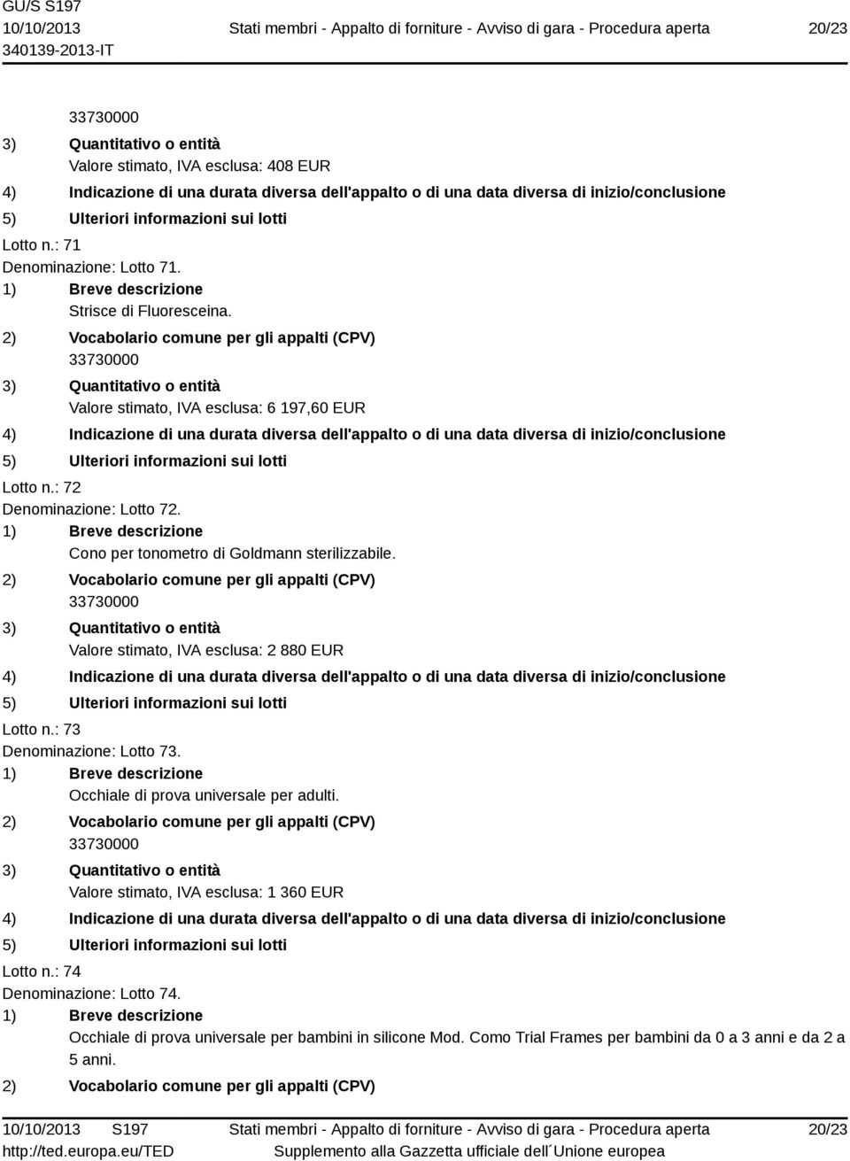 Valore stimato, IVA esclusa: 2 880 EUR Lotto n.: 73 Denominazione: Lotto 73. Occhiale di prova universale per adulti.