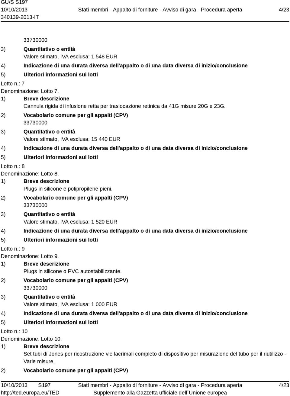 : 8 Denominazione: Lotto 8. Plugs in silicone e polipropilene pieni. Valore stimato, IVA esclusa: 1 520 EUR Lotto n.: 9 Denominazione: Lotto 9.