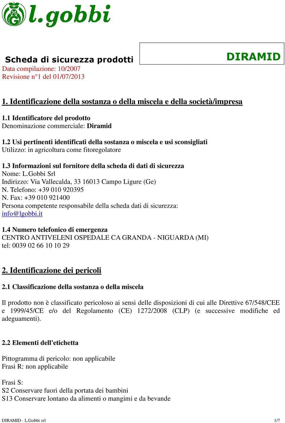 3 Informazioni sul fornitore della scheda di dati di sicurezza Nome: L.Gobbi Srl Indirizzo: Via Vallecalda, 33 16013 Campo Ligure (Ge) N. Telefono: +39 010 920395 N.