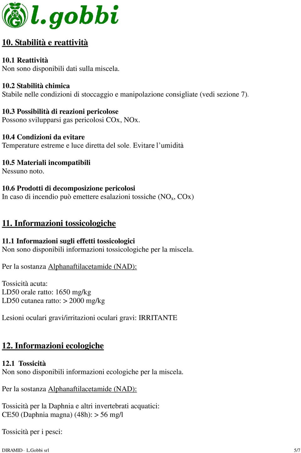 5 Materiali incompatibili Nessuno noto. 10.6 Prodotti di decomposizione pericolosi In caso di incendio può emettere esalazioni tossiche (NO x, COx) 11. Informazioni tossicologiche 11.