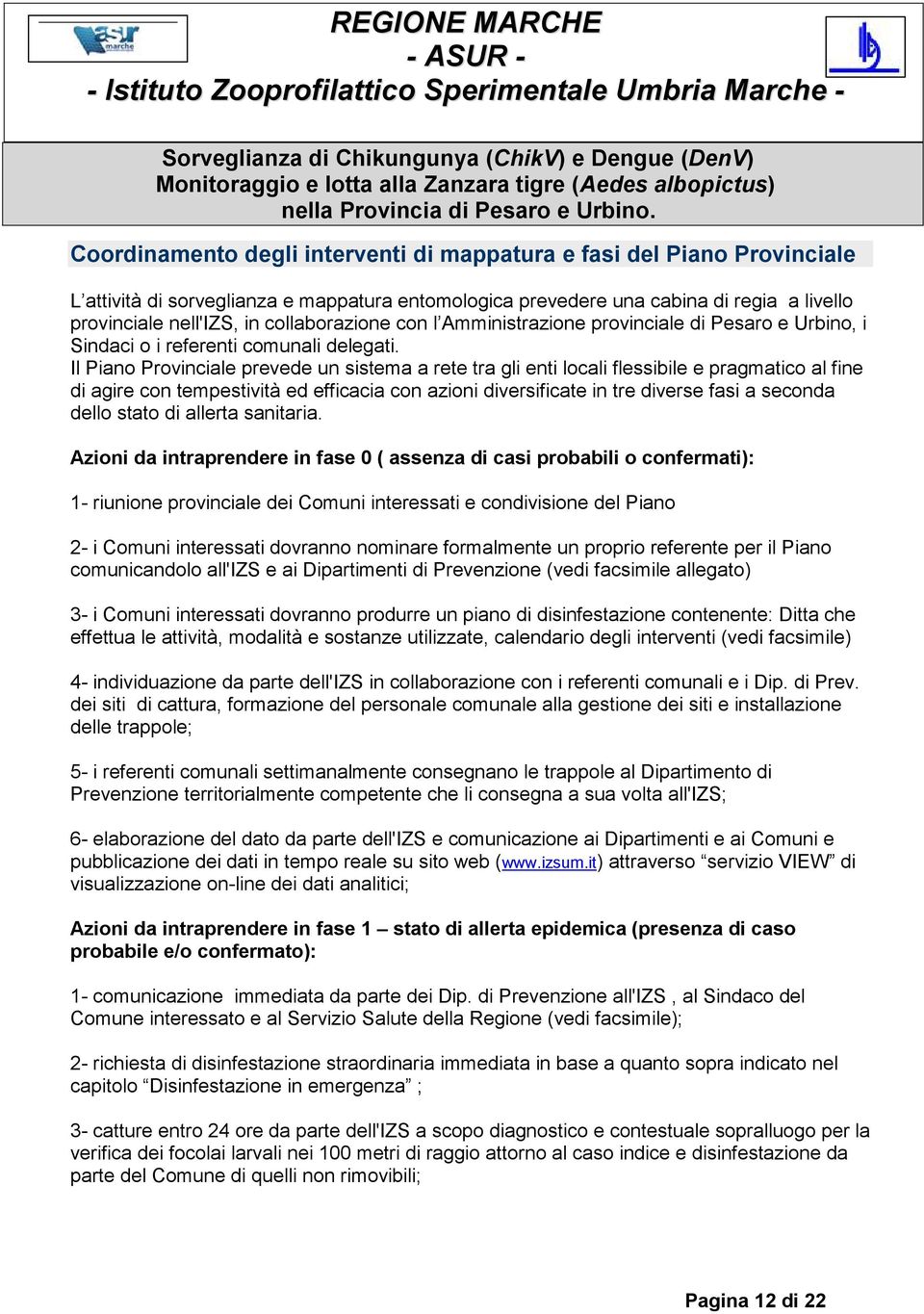 Il Piano Provinciale prevede un sistema a rete tra gli enti locali flessibile e pragmatico al fine di agire con tempestività ed efficacia con azioni diversificate in tre diverse fasi a seconda dello