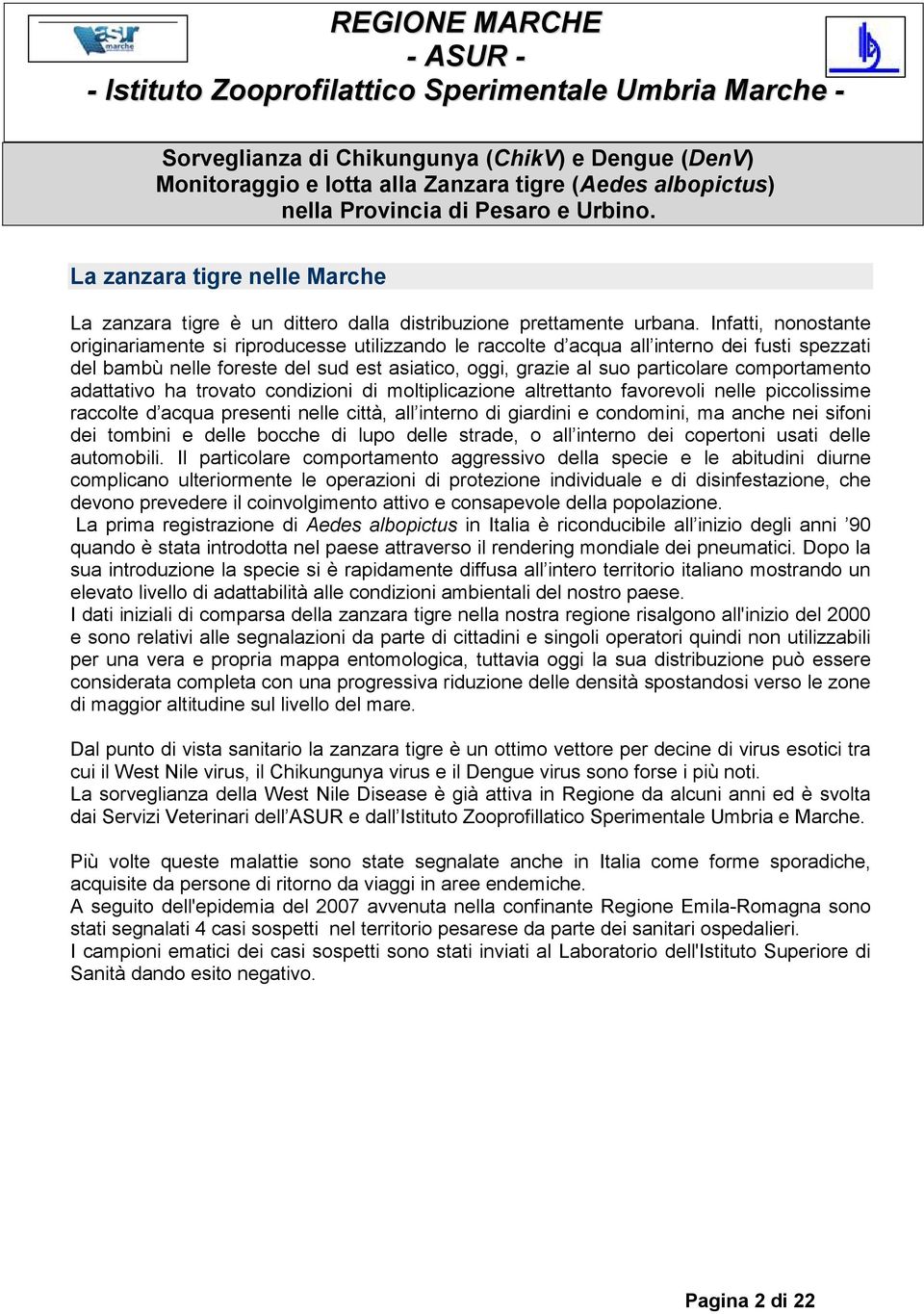 comportamento adattativo ha trovato condizioni di moltiplicazione altrettanto favorevoli nelle piccolissime raccolte d acqua presenti nelle città, all interno di giardini e condomini, ma anche nei