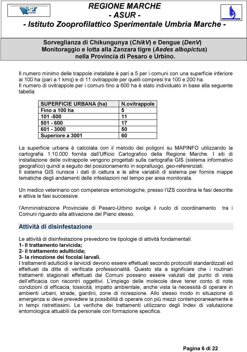 ovitrappole Fino a 100 ha 5 101-500 11 501-600 17 601-3000 50 Superiore a 3001 60 La superficie urbana è calcolata con il metodo dei poligoni su MAPINFO utilizzando la cartografia 1:10.