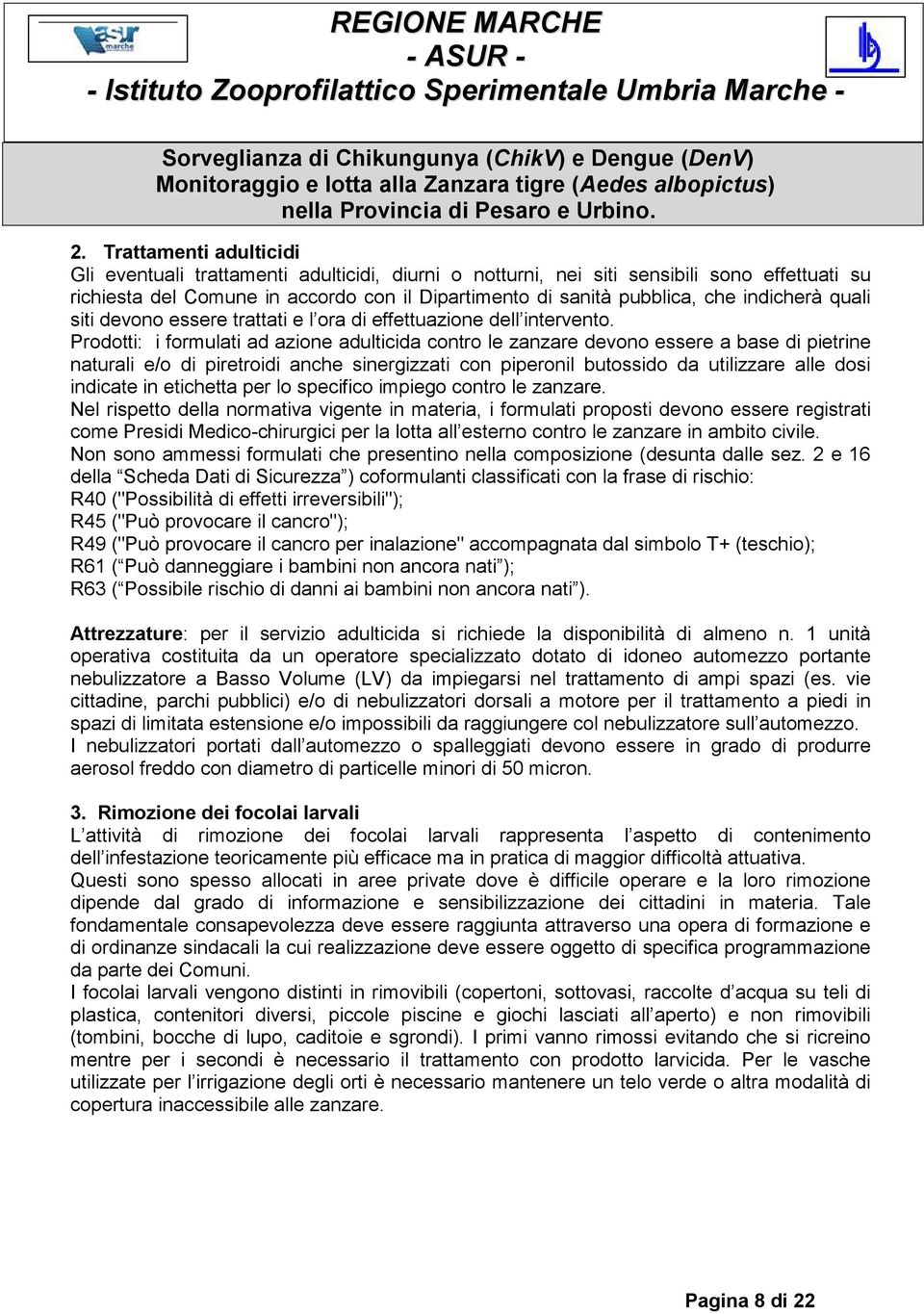 Prodotti: i formulati ad azione adulticida contro le zanzare devono essere a base di pietrine naturali e/o di piretroidi anche sinergizzati con piperonil butossido da utilizzare alle dosi indicate in