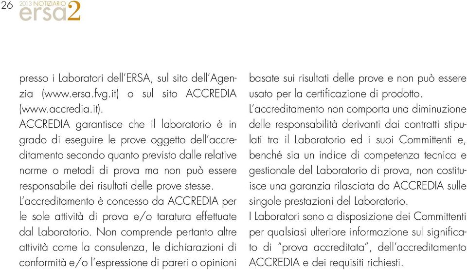 ACCREDIA garantisce che il laboratorio è in grado di eseguire le prove oggetto dell accreditamento secondo quanto previsto dalle relative norme o metodi di prova ma non può essere responsabile dei