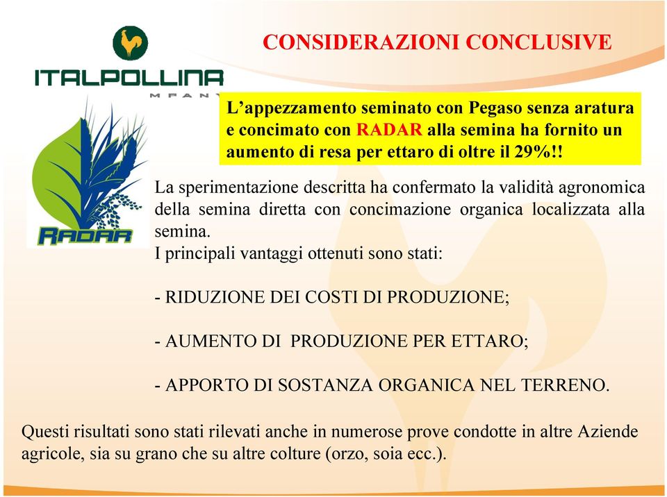 I principali vantaggi ottenuti sono stati: - RIDUZIONE DEI COSTI DI PRODUZIONE; - AUMENTO DI PRODUZIONE PER ETTARO; - APPORTO DI SOSTANZA ORGANICA NEL