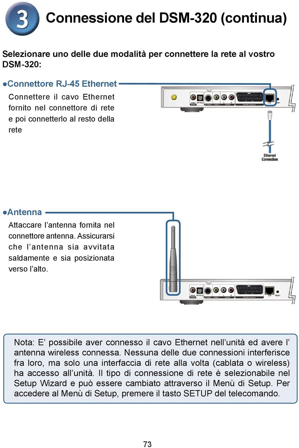 Nota: E possibile aver connesso il cavo Ethernet nell unità ed avere l antenna wireless connessa.