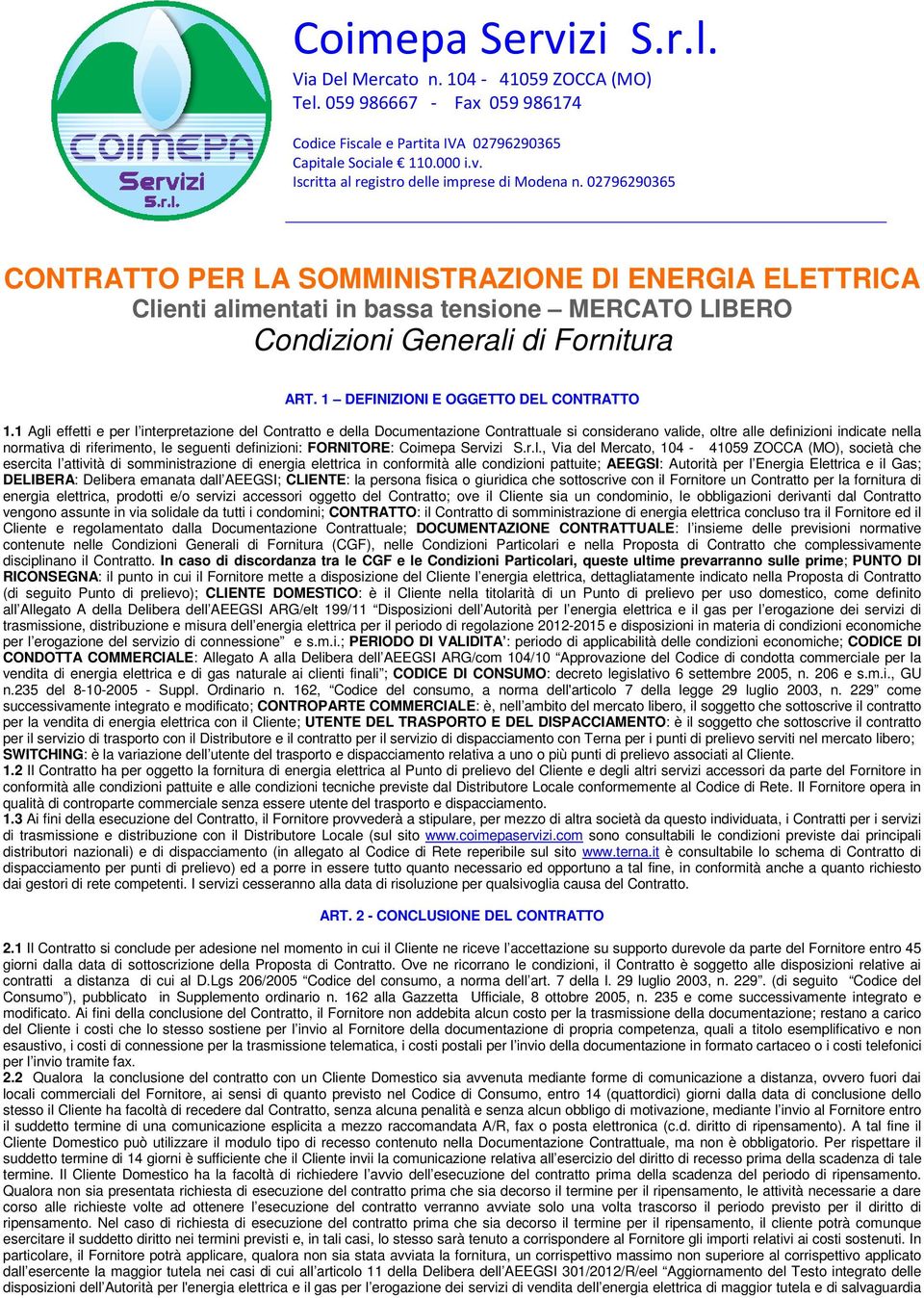 1 Agli effetti e per l interpretazione del Contratto e della Documentazione Contrattuale si considerano valide, oltre alle definizioni indicate nella normativa di riferimento, le seguenti