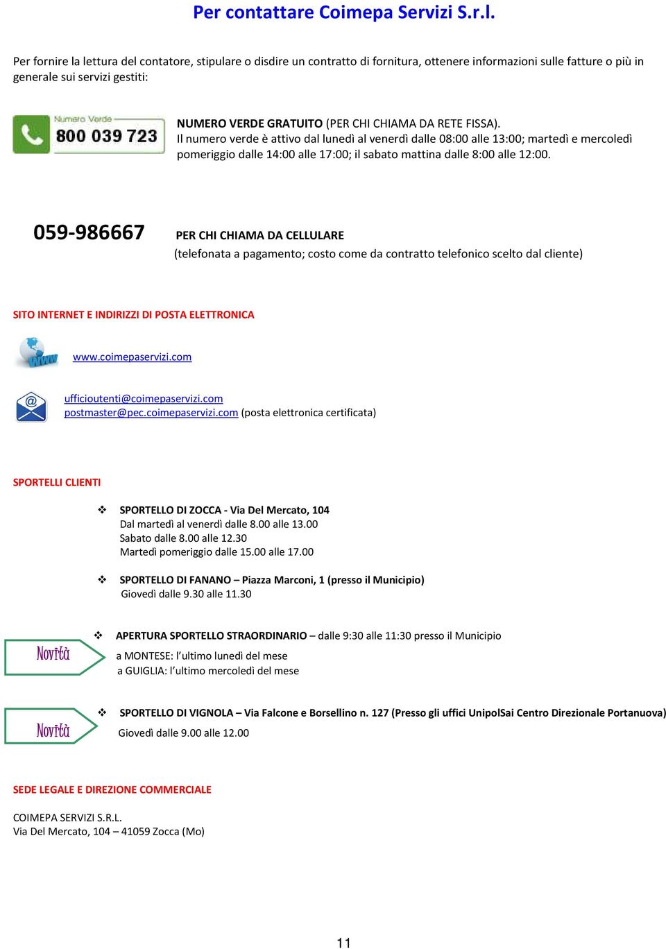 DA RETE FISSA). Il numero verde è attivo dal lunedì al venerdì dalle 08:00 alle 13:00; martedì e mercoledì pomeriggio dalle 14:00 alle 17:00; il sabato mattina dalle 8:00 alle 12:00.