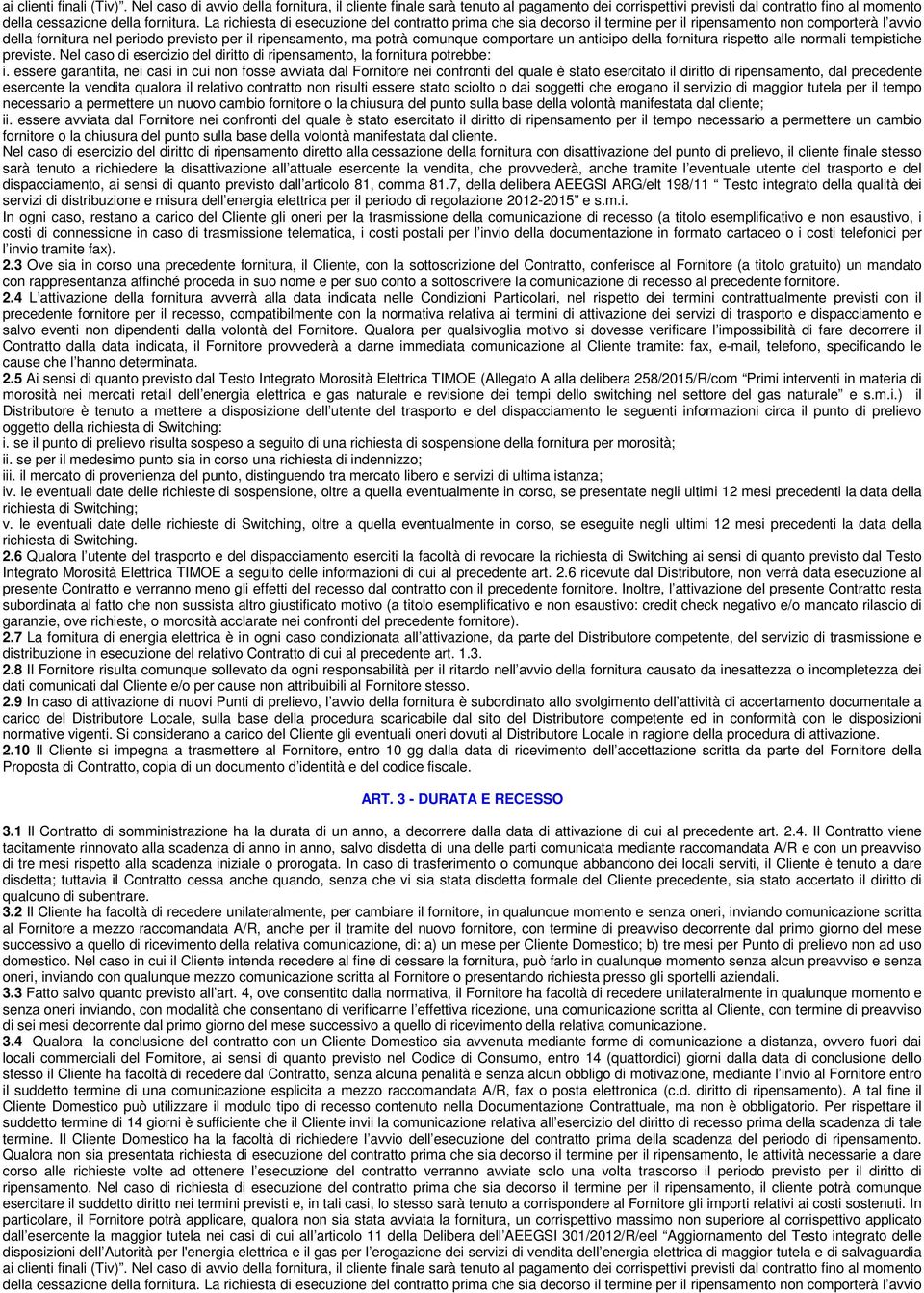 comportare un anticipo della fornitura rispetto alle normali tempistiche previste. Nel caso di esercizio del diritto di ripensamento, la fornitura potrebbe: i.