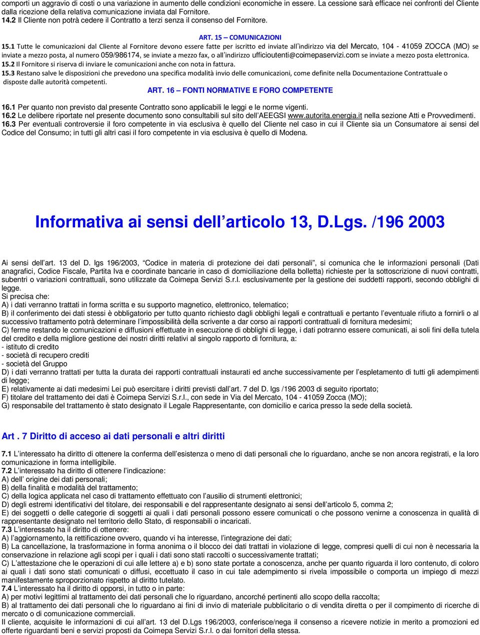 2 Il Cliente non potrà cedere il Contratto a terzi senza il consenso del Fornitore. ART. 15 COMUNICAZIONI 15.