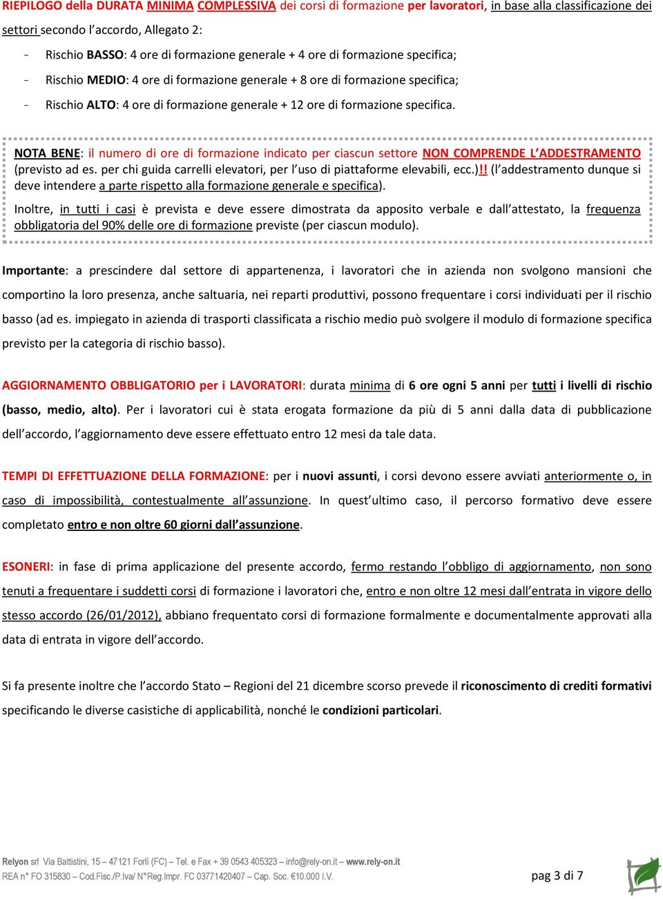 NOTA BENE: il numero di ore di formazione indicato per ciascun settore NON COMPRENDE L ADDESTRAMENTO (previsto ad es. per chi guida carrelli elevatori, per l uso di piattaforme elevabili, ecc.)!