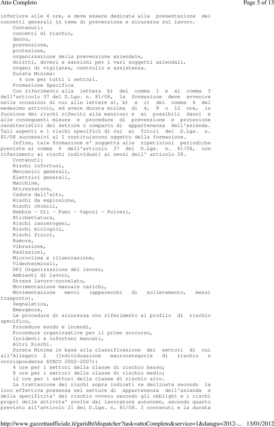 assistenza. Durata Minima: 4 ore per tutti i settori. Formazione Specifica Con riferimento alla lettera b) del comma 1 e al comma 3 dell'articolo 37 del D.Lgs. n.