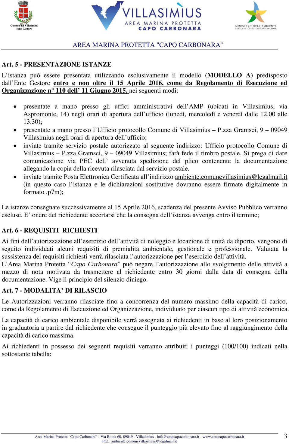 apertura dell ufficio (lunedì, mercoledì e venerdì dalle 12.00 alle 13.30); presentate a mano presso l Ufficio protocollo Comune di Villasimius P.