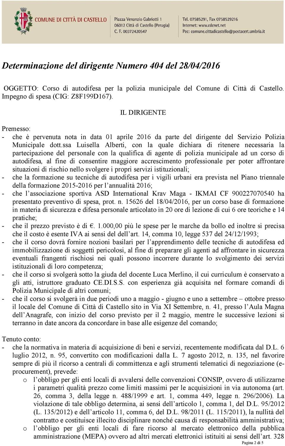 ssa Luisella Alberti, con la quale dichiara di ritenere necessaria la partecipazione del personale con la qualifica di agente di polizia municipale ad un corso di autodifesa, al fine di consentire