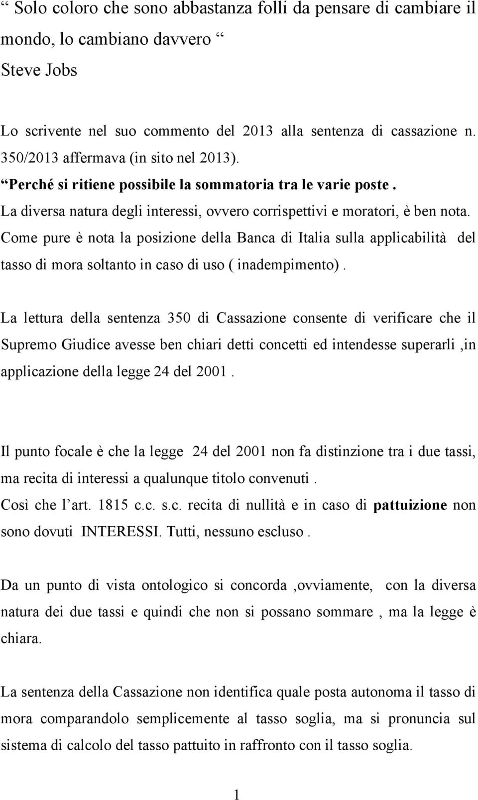 Come pure è nota la posizione della Banca di Italia sulla applicabilità del tasso di mora soltanto in caso di uso ( inadempimento).