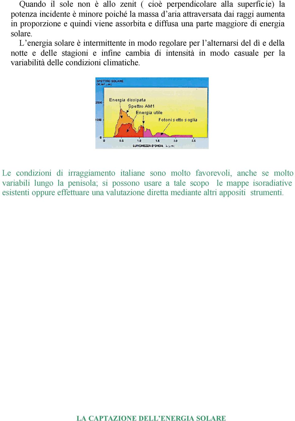 L energia solare è intermittente in modo regolare per l alternarsi del dì e della notte e delle stagioni e infine cambia di intensità in modo casuale per la variabilità delle