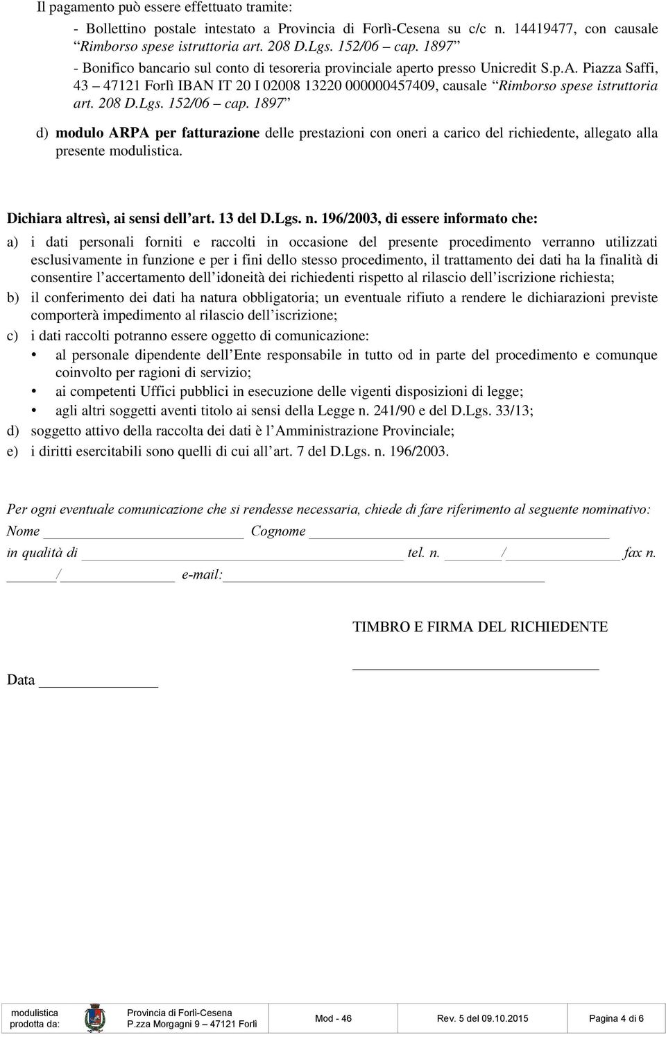 208 D.Lgs. 152/06 cap. 1897 d) modulo ARPA per fatturazione delle prestazioni con oneri a carico del richiedente, allegato alla presente. Dichiara altresì, ai sensi dell art. 13 del D.Lgs. n.