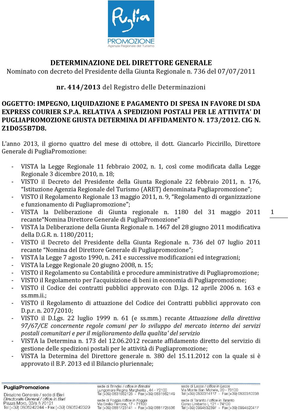 173/2012. CIG N. Z1D055B7D8. L anno 2013, il giorno quattro del mese di ottobre, il dott. Giancarlo Piccirillo, Direttore Generale di PugliaPromozione: - VISTA la Legge Regionale 11 febbraio 2002, n.