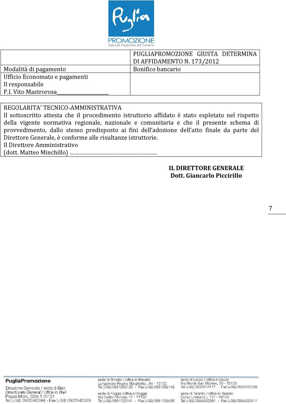 della vigente normativa regionale, nazionale e comunitaria e che il presente schema di provvedimento, dallo stesso predisposto ai fini dell adozione dell atto