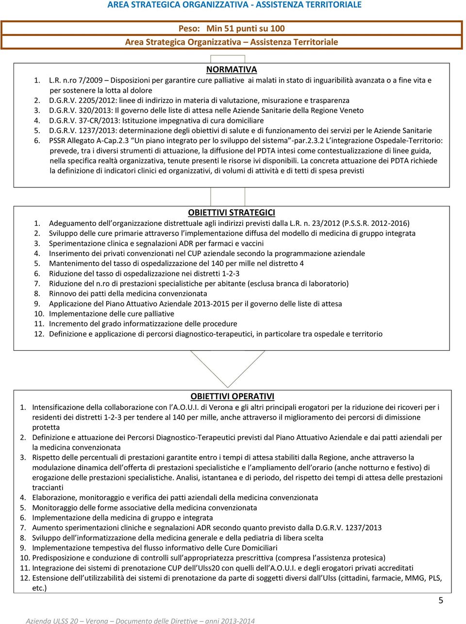 2205/2012: linee di indirizzo in materia di valutazione, misurazione e trasparenza 3. D.G.R.V. 320/2013: Il governo delle liste di attesa nelle Aziende Sanitarie della Regione Veneto 4. D.G.R.V. 37-CR/2013: Istituzione impegnativa di cura domiciliare 5.