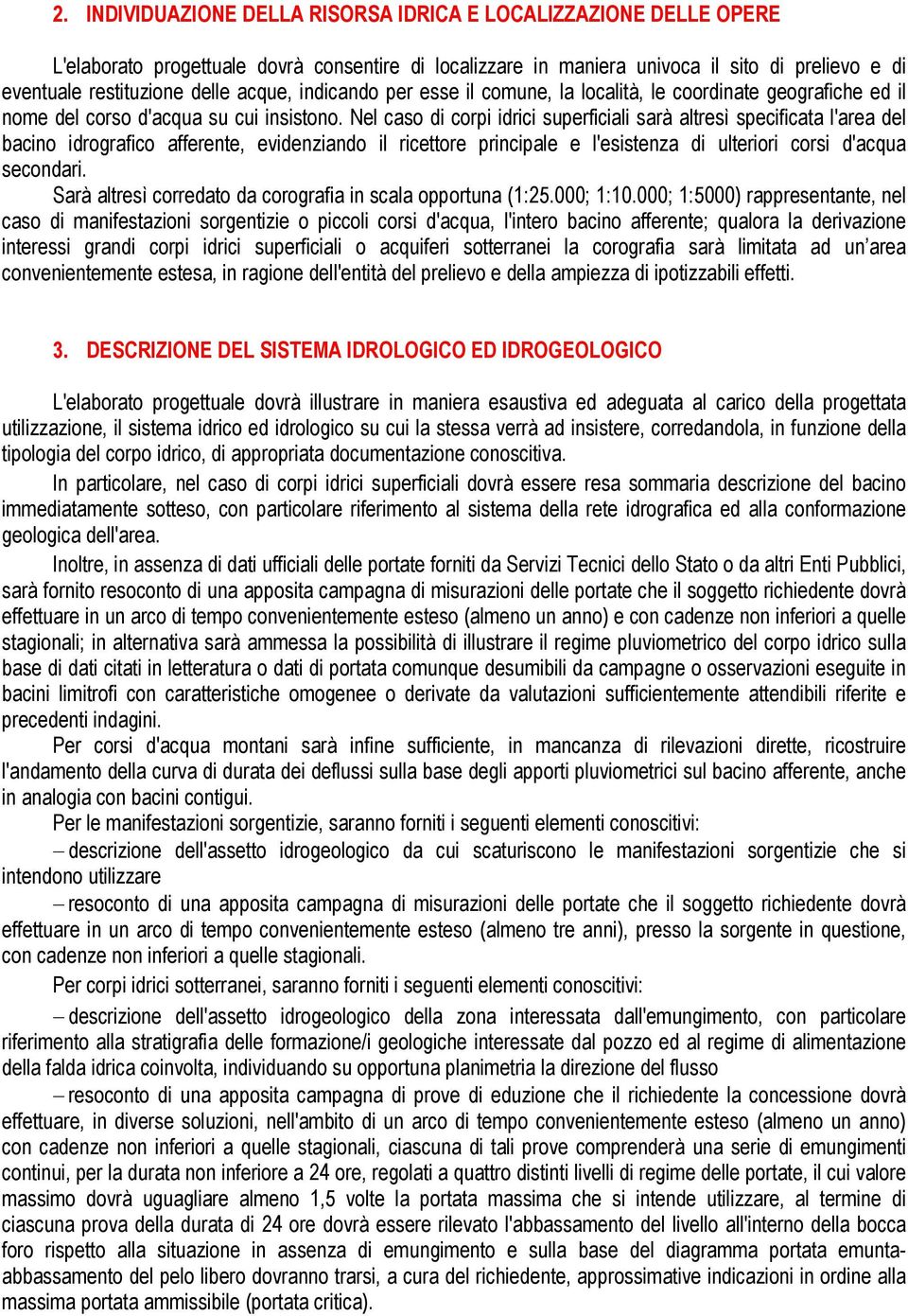 Nel caso di corpi idrici superficiali sarà altresì specificata l'area del bacino idrografico afferente, evidenziando il ricettore principale e l'esistenza di ulteriori corsi d'acqua secondari.