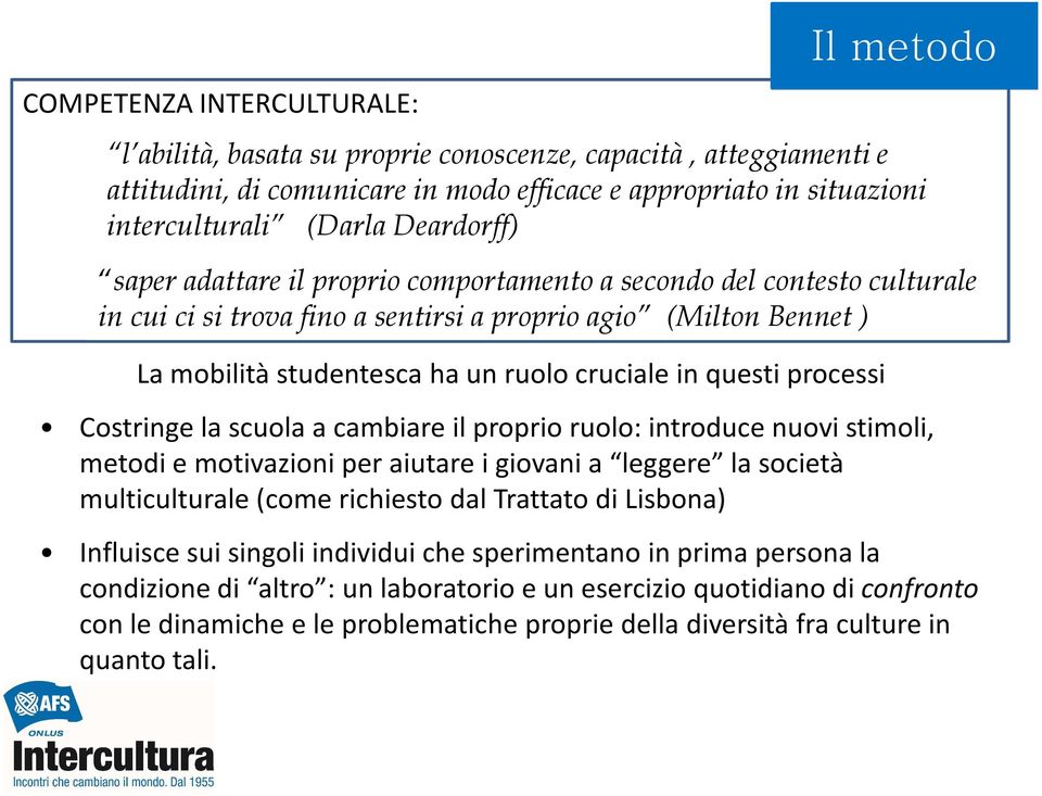 questi processi Costringe la scuola a cambiare il proprio ruolo: introduce nuovi stimoli, metodi e motivazioni per aiutare i giovani a leggere la società multiculturale (come richiesto dal Trattato