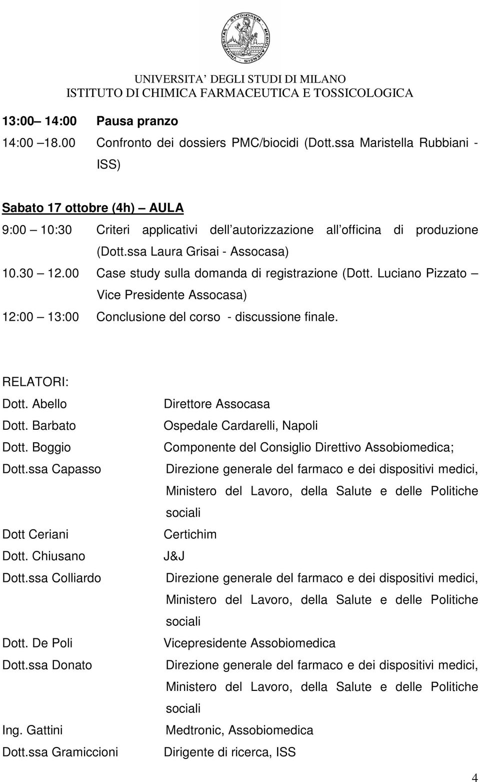 00 Case study sulla domanda di registrazione (Dott. Luciano Pizzato Vice Presidente Assocasa) 12:00 13:00 Conclusione del corso - discussione finale. RELATORI: Dott. Abello Dott.