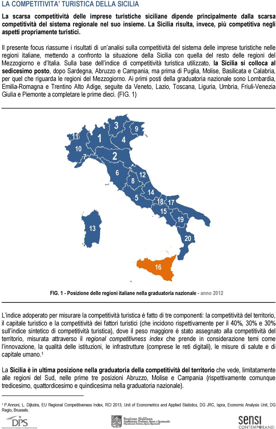 Il presente focus riassume i risultati di un analisi sulla competitività del sistema delle imprese turistiche nelle regioni italiane, mettendo a confronto la situazione della Sicilia con quella del