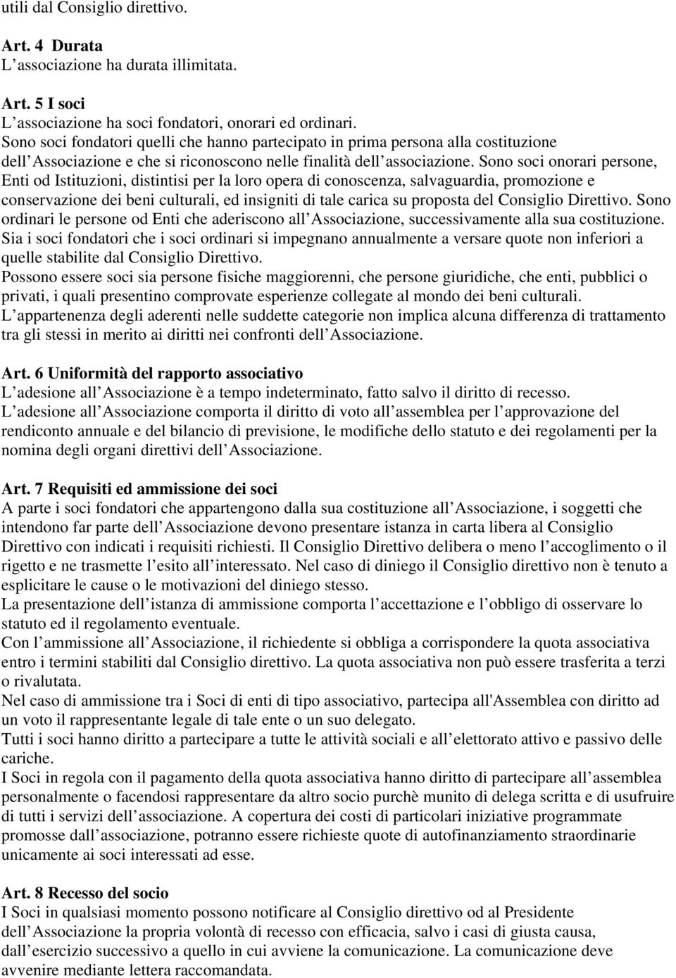 Sono soci onorari persone, Enti od Istituzioni, distintisi per la loro opera di conoscenza, salvaguardia, promozione e conservazione dei beni culturali, ed insigniti di tale carica su proposta del