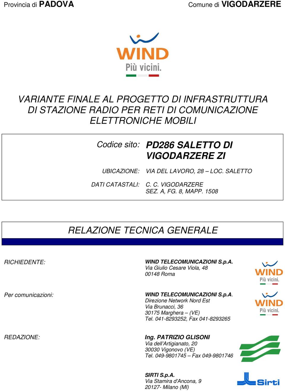 1508 RELAZIONE TECNICA GENERALE RICHIEDENTE: WIND TELECOMUNICAZIONI S.p.A. Via Giulio Cesare Viola, 48 00148 Roma Per comunicazioni: WIND TELECOMUNICAZIONI S.p.A. Direzione Network Nord Est Via Brunacci, 36 30175 Marghera (VE) Tel.