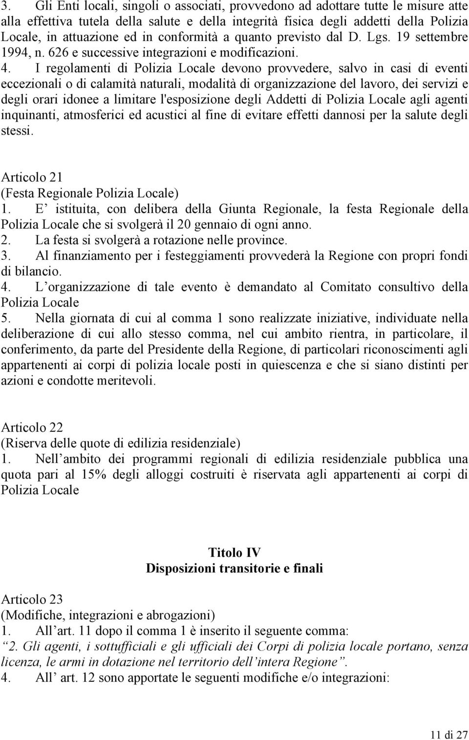 I regolamenti di Polizia Locale devono provvedere, salvo in casi di eventi eccezionali o di calamità naturali, modalità di organizzazione del lavoro, dei servizi e degli orari idonee a limitare