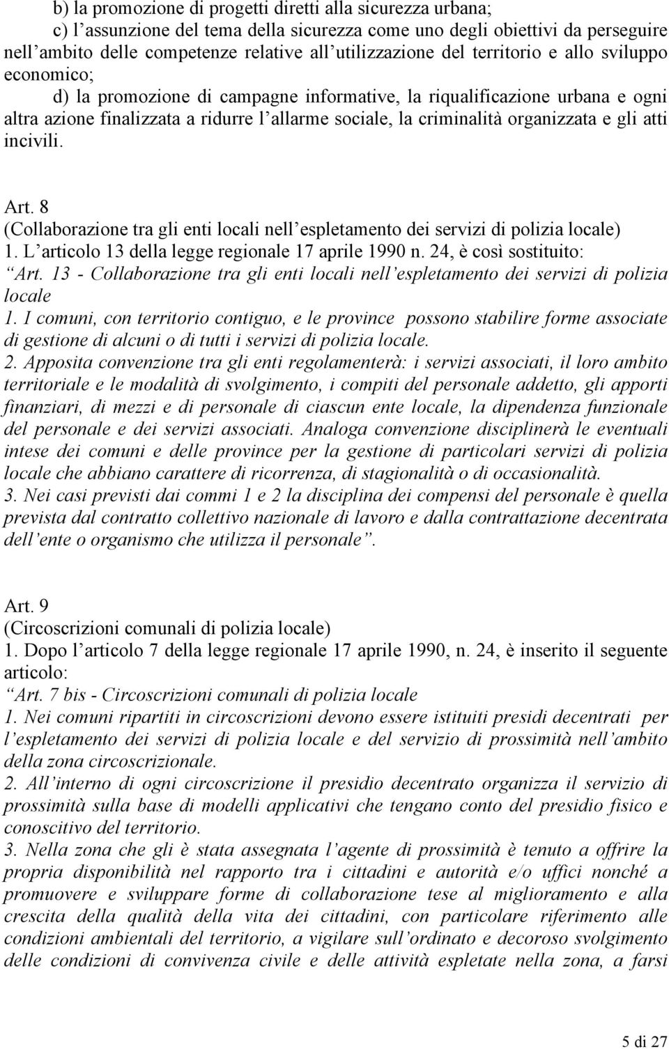 gli atti incivili. Art. 8 (Collaborazione tra gli enti locali nell espletamento dei servizi di polizia locale) 1. L articolo 13 della legge regionale 17 aprile 1990 n. 24, è così sostituito: Art.