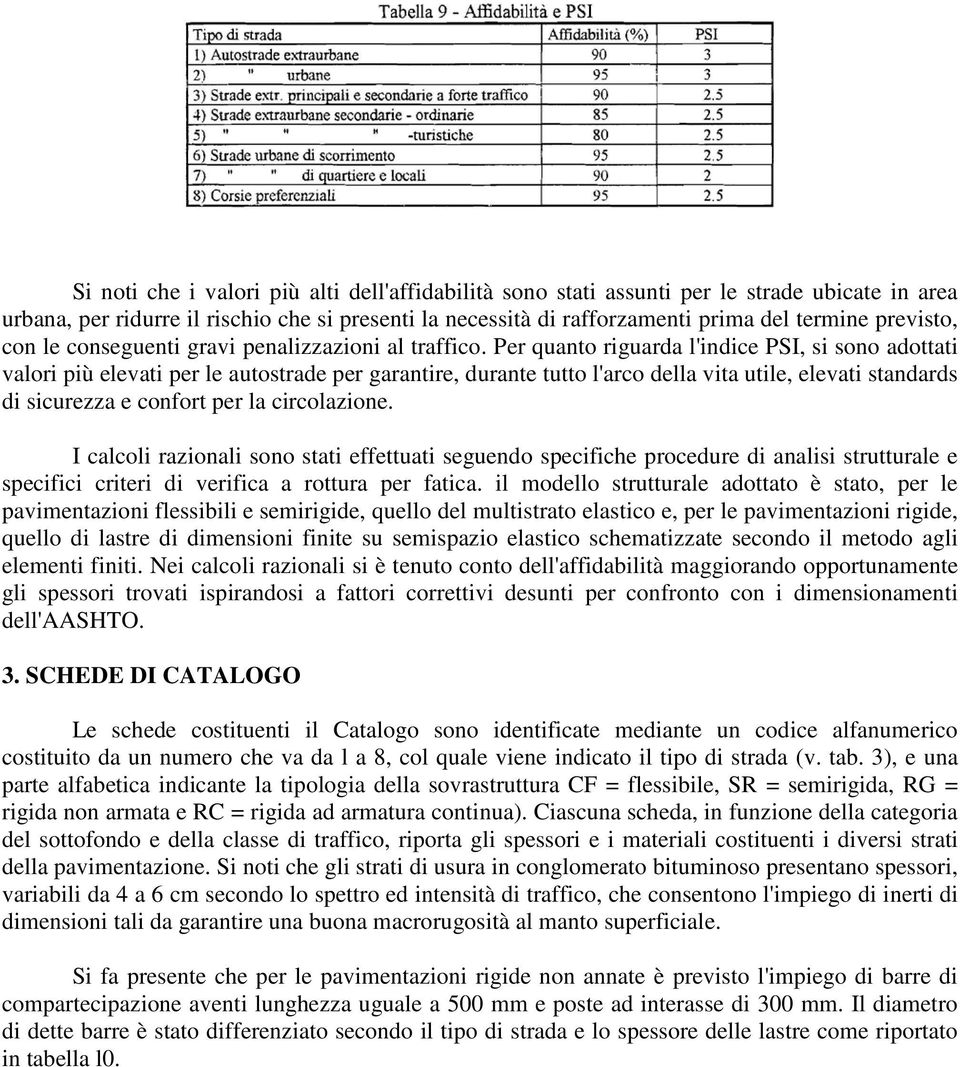 Per quanto riguarda l'indice PSI, si sono adottati valori più elevati per le autostrade per garantire, durante tutto l'arco della vita utile, elevati standards di sicurezza e confort per la