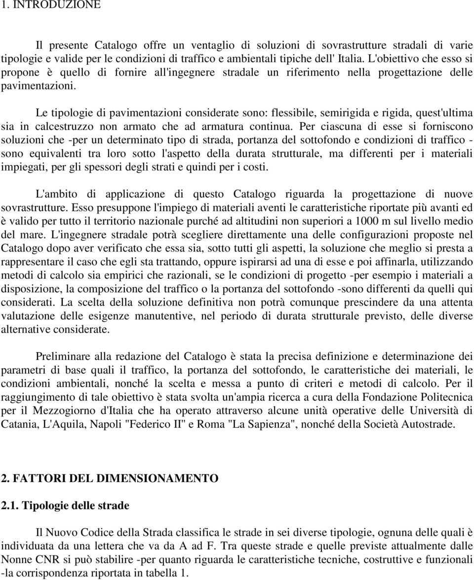 Le tipologie di pavimentazioni considerate sono: flessibile, semirigida e rigida, quest'ultima sia in calcestruzzo non armato che ad armatura continua.