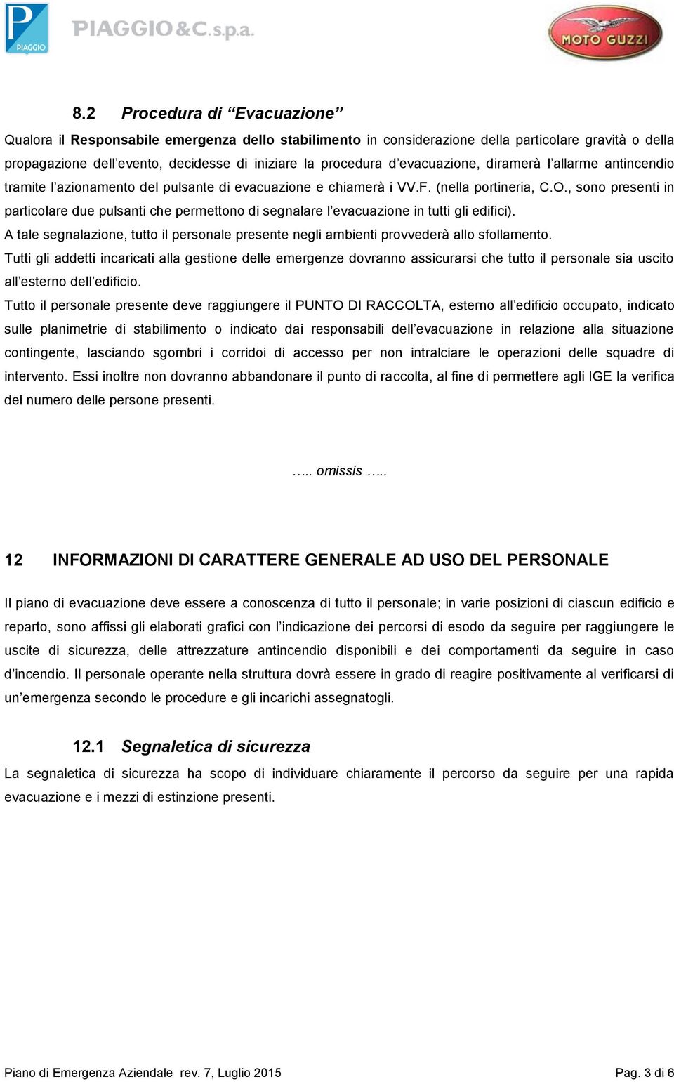 , sono presenti in particolare due pulsanti che permettono di segnalare l evacuazione in tutti gli edifici).