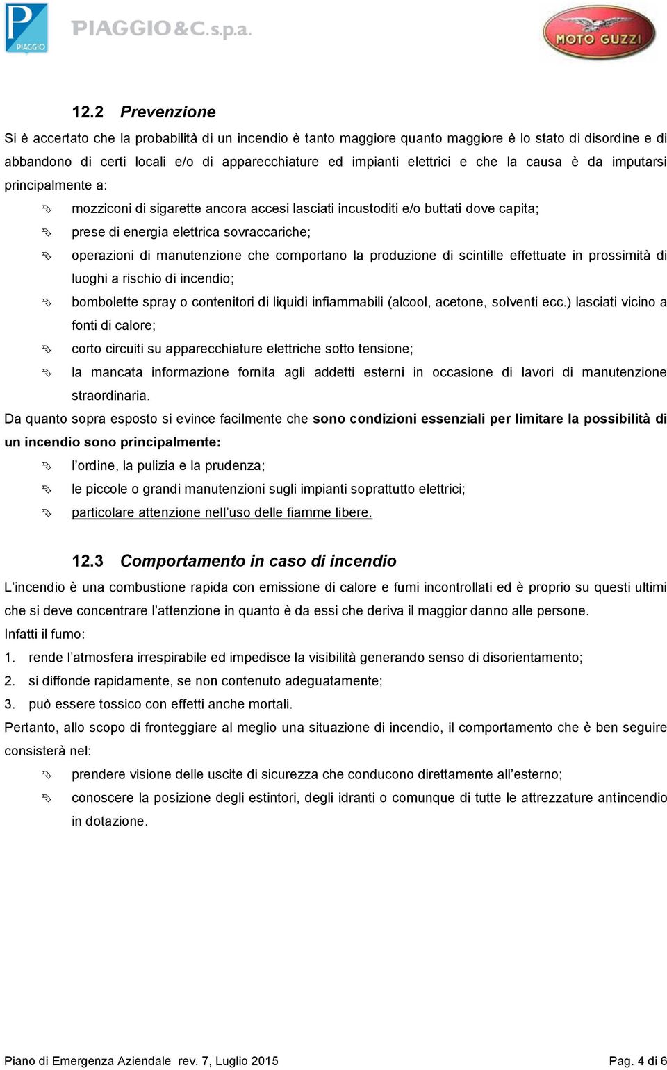 che comportano la produzione di scintille effettuate in prossimità di luoghi a rischio di incendio; bombolette spray o contenitori di liquidi infiammabili (alcool, acetone, solventi ecc.