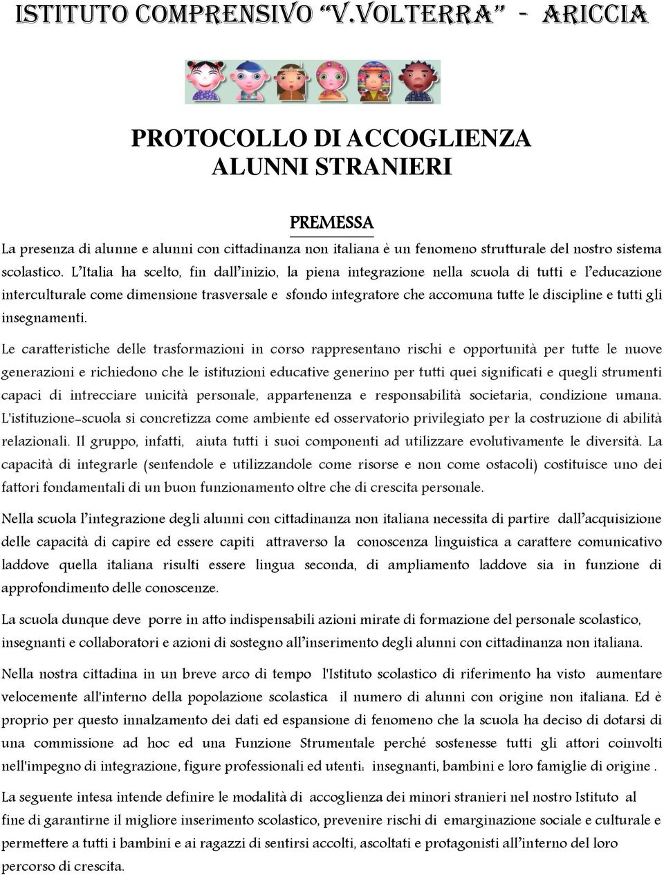 L Italia ha scelto, fin dall inizio, la piena integrazione nella scuola di tutti e l educazione interculturale come dimensione trasversale e sfondo integratore che accomuna tutte le discipline e