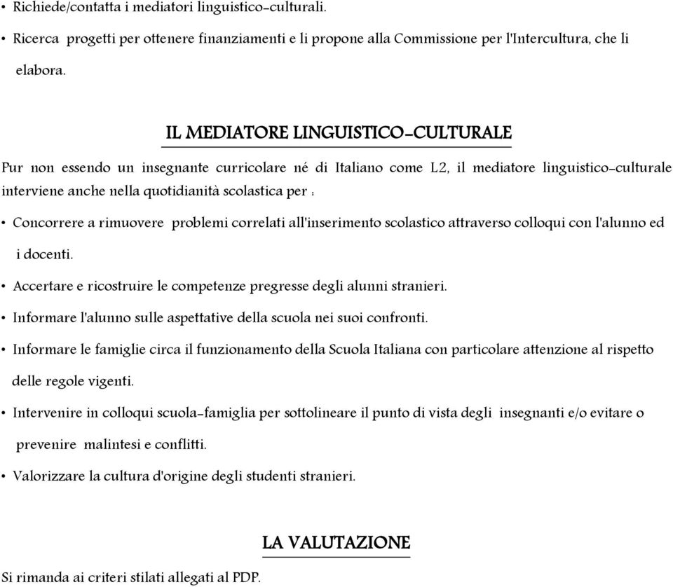 a rimuovere problemi correlati all'inserimento scolastico attraverso colloqui con l'alunno ed i docenti. Accertare e ricostruire le competenze pregresse degli alunni stranieri.