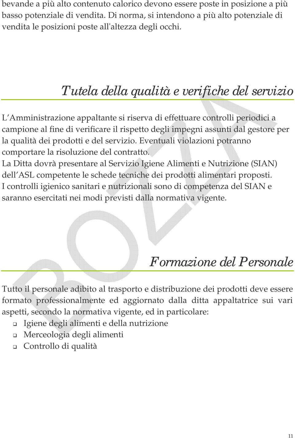 Tutela della qualità e verifiche del servizio L Amministrazione appaltante si riserva di effettuare controlli periodici a campione al fine di verificare il rispetto degli impegni assunti dal gestore