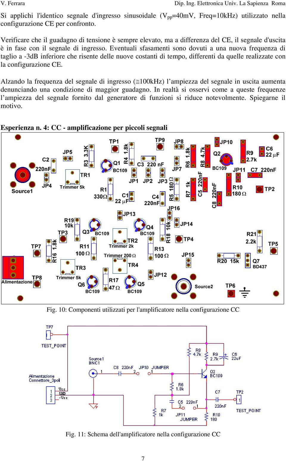 Eventuali sfasamenti sono dovuti a una nuova frequenza di taglio a -3dB inferiore che risente delle nuove costanti di tempo, differenti da quelle realizzate con la configurazione CE.