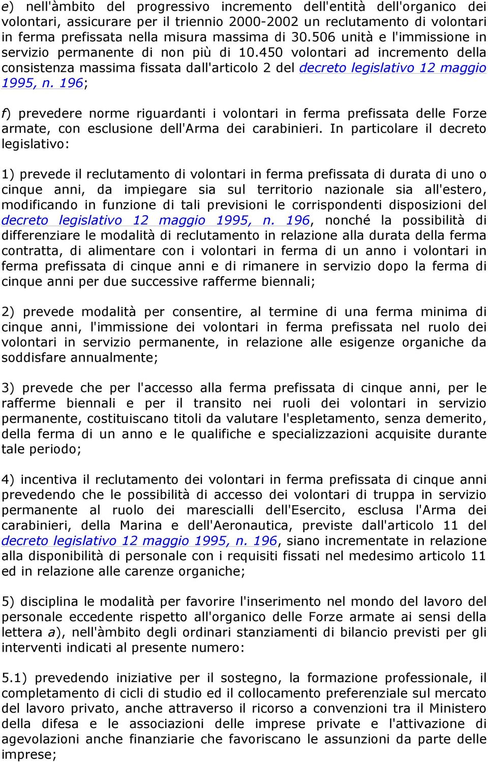 196; f) prevedere norme riguardanti i volontari in ferma prefissata delle Forze armate, con esclusione dell'arma dei carabinieri.